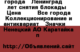 1.1) города : Ленинград - 40 лет снятия блокады › Цена ­ 49 - Все города Коллекционирование и антиквариат » Значки   . Ненецкий АО,Каратайка п.